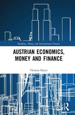 Austrian Economics, Money and Finance -  Thomas Mayer