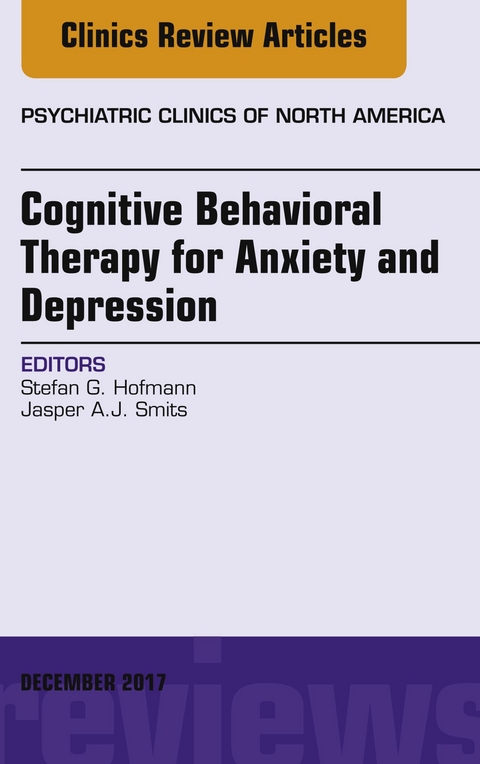 Cognitive Behavioral Therapy for Anxiety and Depression, An Issue of Psychiatric Clinics of North America -  Stefan G. Hofmann,  Jasper Smits