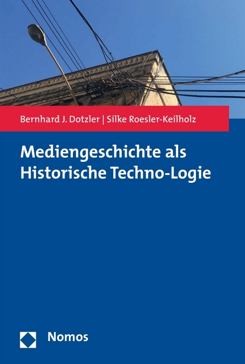 Mediengeschichte als Historische Techno-Logie -  Bernhard J. Dotzler,  Silke Roesler-Keilholz