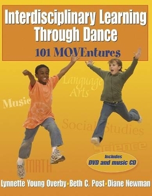 Interdisciplinary Teaching Through Dance - Lynette Y. Overby, Beth C. Post, Diane Kaschak Newman