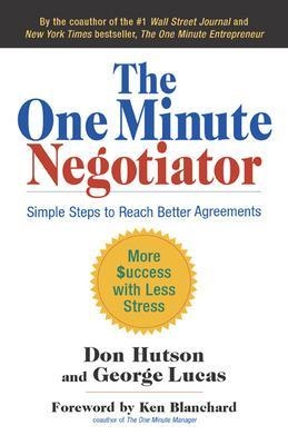 The One Minute Negotiator: Simple Steps to Reach Better Agreements - Don Hutson, George Lucas