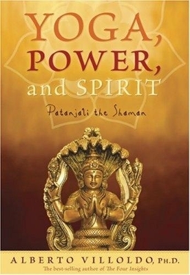 Yoga, Power, and Spirit - Alberto Villoldo