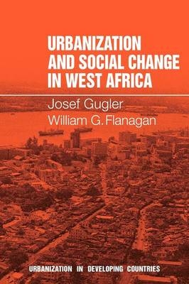 Urbanization and Social Change in West Africa - Josef Gugler, William Flanagan