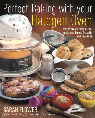 Perfect Baking With Your Halogen Oven - Sarah Flower