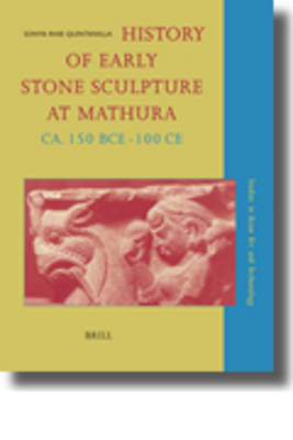 History of Early Stone Sculpture at Mathura, ca. 150 BCE - 100 CE - Sonya Rhie Quintanilla