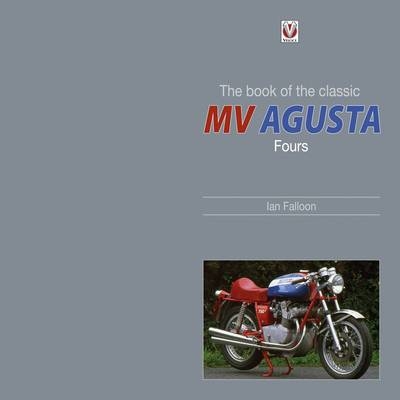 The Book of the Classic MV Agusta Fours - Ian Falloon