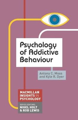 Psychology of Addictive Behaviour - Antony C. Moss, Kyle R. Dyer