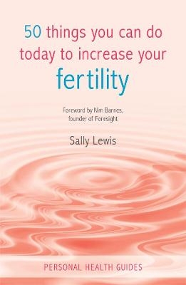 50 Things You Can Do Today to Increase Your Fertility - Sally Lewis
