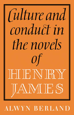 Culture and Conduct in the Novels of Henry James - Alwyn Berland