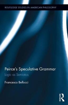 Peirce's Speculative Grammar -  Francesco Bellucci