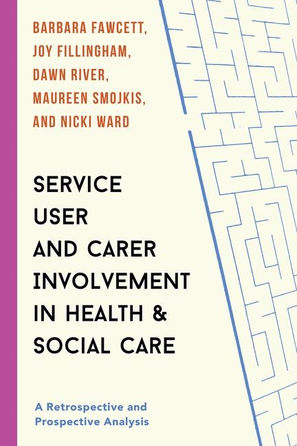 Service User and Carer Involvement in Health and Social Care -  Barbara Fawcett,  Joy Fillingham,  Dawn River,  Maureen Smojkis,  Nicki Ward