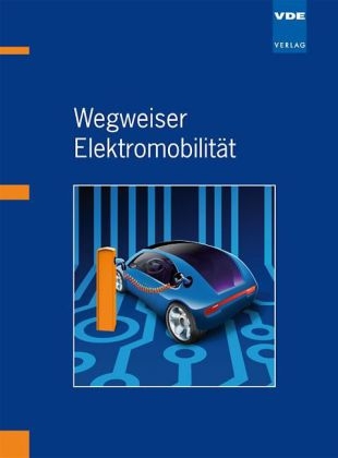 Wegweiser Elektromobilität - Thomas Becks, Rik de Doncker, Ludwig Karg, Christian Rehtanz, Andreas M Reinhardt, Jan O Willums