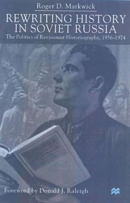 Rewriting History in Soviet Russia -  R. Markwick