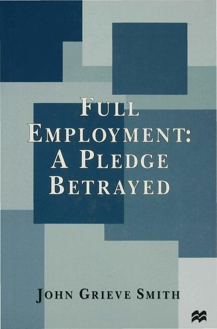 Full Employment: A Pledge Betrayed -  J. Smith