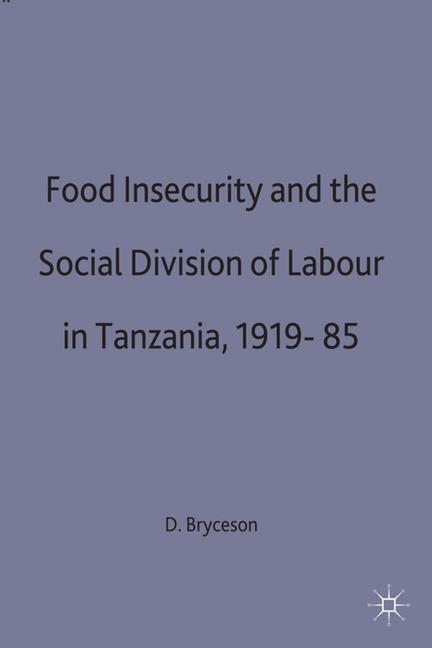 Food Insecurity and the Social Division of Labour in Tanzania,1919-85 -  D. Bryceson