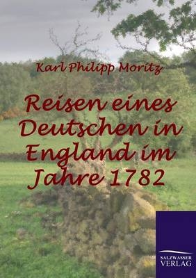 Reisen eines Deutschen in England im Jahre 1782 - Karl Ph Moritz