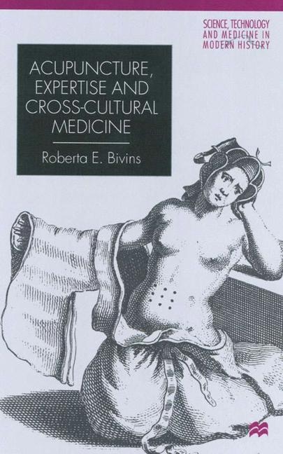 Acupuncture, Expertise and Cross-Cultural Medicine -  R. Bivins