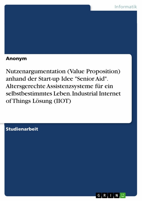 Nutzenargumentation (Value Proposition) anhand der Start-up Idee "Senior Aid". Altersgerechte Assistenzsysteme für ein selbstbestimmtes Leben. Industrial Internet of Things Lösung (IIOT)