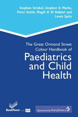 The Great Ormond Street Colour Handbook of Paediatrics and Child Health - Stephan Strobel, Stephen D. Marks, Magdi H. El Habbal, Lewis Spitz, Peter Smith