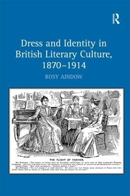 Dress and Identity in British Literary Culture, 1870-1914 - Rosy Aindow