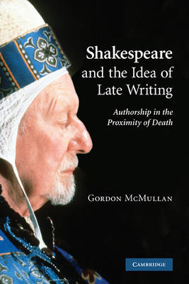 Shakespeare and the Idea of Late Writing - Gordon McMullan