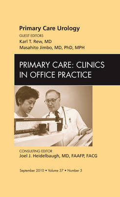 Primary Care Urology, An Issue of Primary Care Clinics in Office Practice - Karl T. Rew, Masahito Jimbo