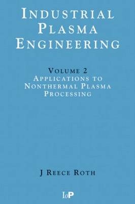 Industrial Plasma Engineering -  J Reece Roth