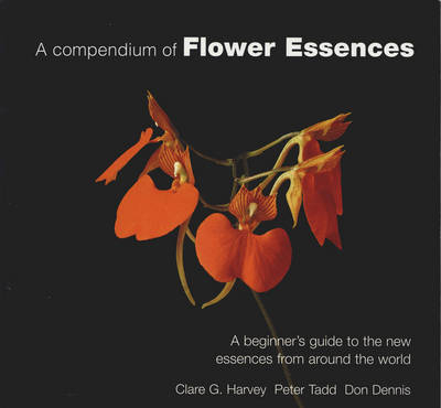 A Compendium of Flower Essences - Clare G. Harvey, Peter Tadd, Don Dennis