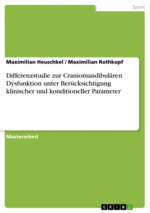 Differenzstudie zur Craniomandibulären Dysfunktion unter Berücksichtigung klinischer und konditioneller Parameter - Maximilian Heuschkel, Maximilian Rothkopf
