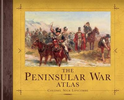 The Peninsular War Atlas - Nick Lipscombe