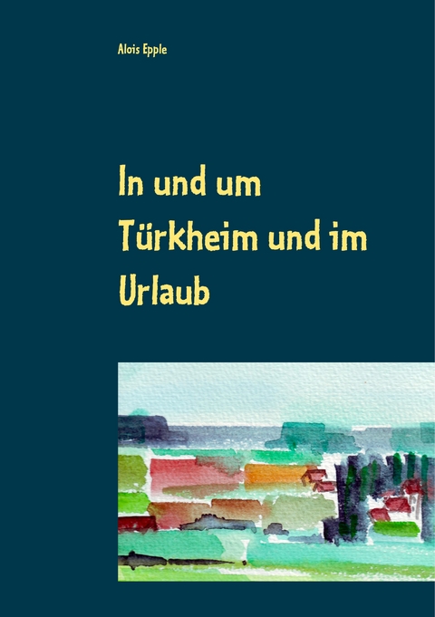 In und um Türkheim und im Urlaub - Alois Epple