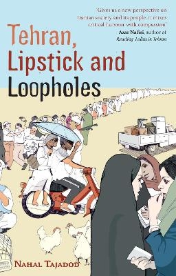 Tehran, Lipstick And Loopholes - Nahal Tajadod