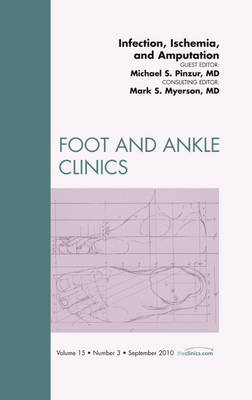 Infection, Ischemia, and Amputation, An Issue of Foot and Ankle Clinics - Michael Pinzur, Mark S. Myerson