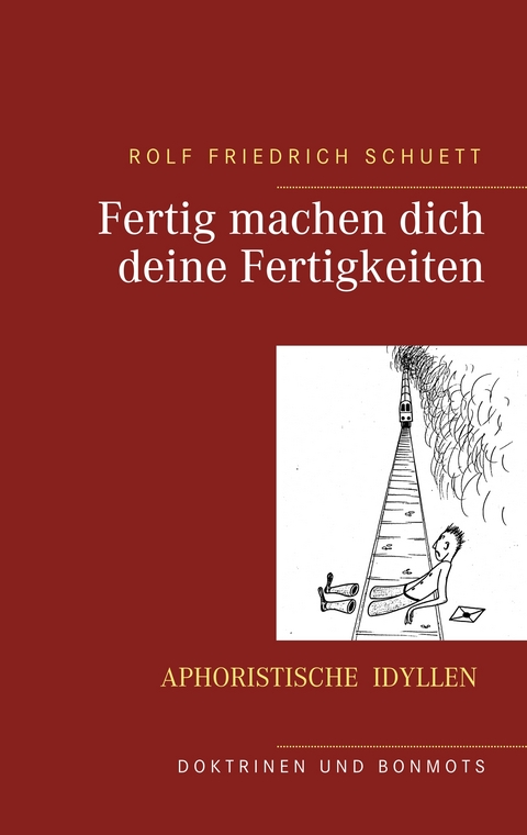 Fertig machen dich deine Fertigkeiten - Rolf Friedrich Schuett