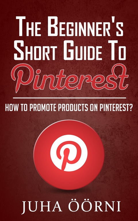 The Beginner's Short Guide to Pinterest -  Juha Öörni