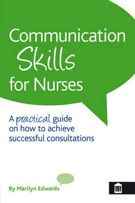 Communication Skills for Nurses: A Practical Guide on How to Achieve Successful Consultations - Marilyn Edwards