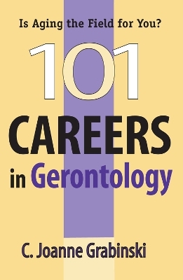 101 Careers in Gerontology - C. Joanne Grabinski