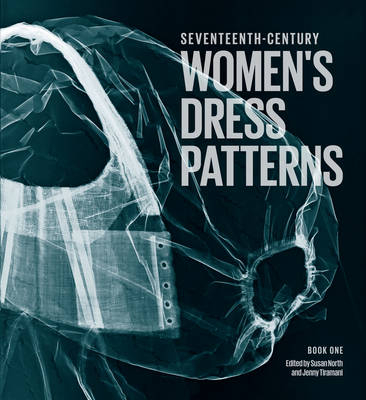 Seventeenth Century Women's Dress Patterns - Susan North, Jenny Tiramani