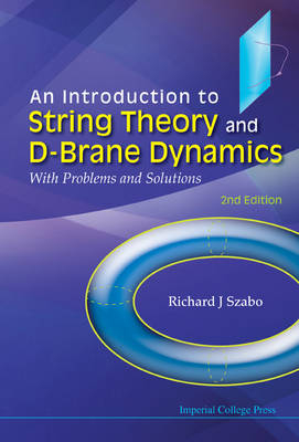 Introduction To String Theory And D-brane Dynamics, An: With Problems And Solutions (2nd Edition) - Richard J Szabo