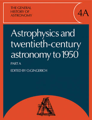The General History of Astronomy: Volume 4, Astrophysics and Twentieth-Century Astronomy to 1950: Part A - 