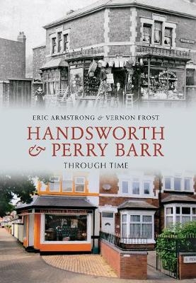 Handsworth & Perry Barr Through Time - Eric Armstrong, Vernon Frost