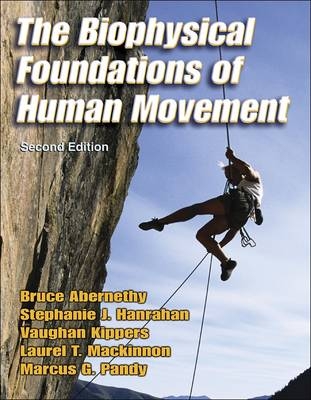 The Biophysical Foundations of Human Movement - Bruce Abernethy, Stephanie Hanrahan, Vaughan Kippers, Laurel T. Mackinnon, Marcus G. Pandy