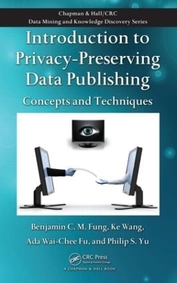 Introduction to Privacy-Preserving Data Publishing - Benjamin C.M. Fung, Ke Wang, Ada Wai-Chee Fu, Philip S. Yu