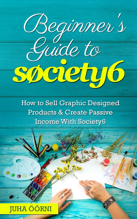 Beginner's Guide to Society6 -  Juha Öörni