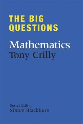 The Big Questions: Mathematics - Tony Crilly