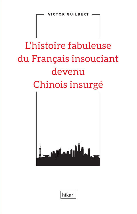 L'histoire fabuleuse du Francais insouciant devenu Chinois insurge -  Victor Guilbert