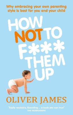 How Not to F*** Them Up - Oliver James