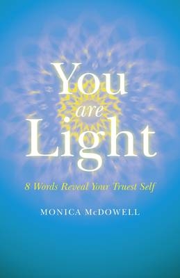 You are Light – 8 Words Reveal Your Truest Self - Monica McDowell