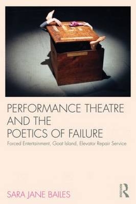 Performance Theatre and the Poetics of Failure - Sara Jane Bailes