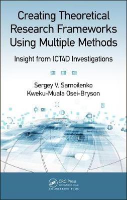 Creating Theoretical Research Frameworks using Multiple Methods - Richmond Kweku-Muata (Virginia Commonwealth University  USA) Osei-Bryson, Danville Sergey V. (Averett University  Virginia  USA) Samoilenko